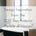 Design Inspiration from the 2017 San Antonio Parade of Homes